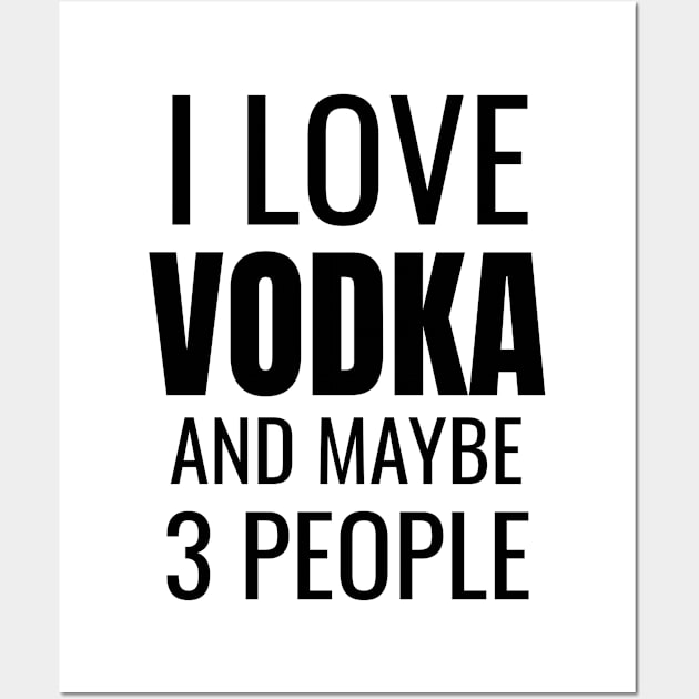 I love Vodka and maybe 3 people Wall Art by WPKs Design & Co